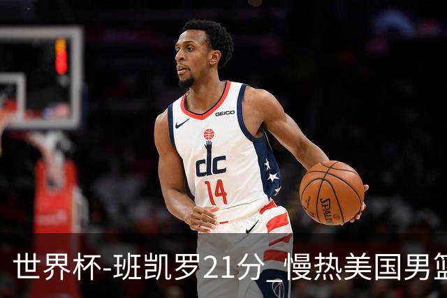 世界杯-班凯罗21分 慢热美国男篮大胜新西兰