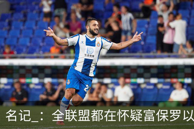 名记 ：全联盟都在怀疑富保罗以及浓眉本人是否想留在奇才