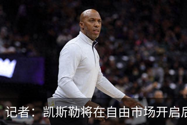 记者：凯斯勒将在自由市场开启后会面多队 湖人将其视为优先目标